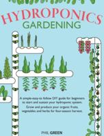 Hydroponics Gardening: A simple-easy-to follow DIY guide for beginners to start and sustain your hydroponic system. Grow and produce your organic fruits, vegetables and herbs for four-season harvest B08C98YX93 Book Cover
