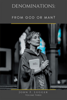DENOMINATIONS: FROM GOD OR MAN? Volume Three B0DZP9961P Book Cover
