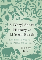 A (Very) Short History of Life on Earth: 4.6 Billion Years in 12 Pithy Chapters 1250276659 Book Cover