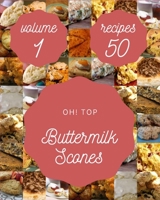 Oh! Top 50 Buttermilk Scones Recipes Volume 1: Let's Get Started with The Best Buttermilk Scones Cookbook! B092L6YYYM Book Cover