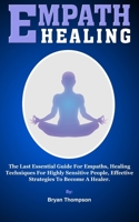 Empath Healing: The Last Essential Guide For Empaths, Healing Techniques For Highly Sensitive People, Effective Strategies To Become A Healer. 1671013735 Book Cover