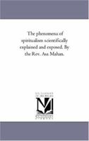 The Phenomena of Spiritualism: Scientifically Explained and Exposed 1425548032 Book Cover