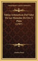 Tablas Aritmeticas Del Valor De Las Monedas De Oro Y Plata (1797) 1166323307 Book Cover