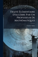 Traité Élémentaire D'algèbre Par Un Professeur De Mathématiques 124562749X Book Cover