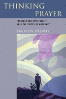 Thinking Prayer: Theology and Spirituality amid the Crises of Modernity 0268038457 Book Cover