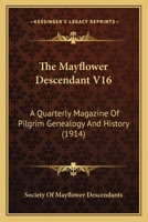 The Mayflower Descendant V16: A Quarterly Magazine Of Pilgrim Genealogy And History 1104257483 Book Cover