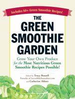 The Green Smoothie Garden: Grow Your Own Produce for the Most Nutritious Green Smoothie Recipes Possible! 1440568375 Book Cover