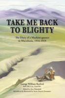 Take Me Back to Blighty: The Diary of a Machine-Gunner in Macedonia 1916-1919 190833648X Book Cover