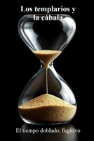 Los templarios y la cábala: El tiempo doblado, fugitivo (Spanish Edition) B0G8F9MY4R Book Cover