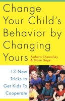 Change Your Child's Behavior by Changing Yours: 13 New Tricks to Get Kids to Cooperate 0517884631 Book Cover