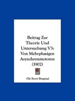 Beitrag Zur Theorie Und Untersuchung V3: Von Mehrphasigen Asynchronmotoren (1902) 112042934X Book Cover