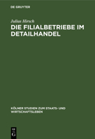Die Filialbetriebe Im Detailhandel: (Unter Hauptsächlicher Berücksichtigung Der Kapitalistischen Massenfilialbetriebe in Deutschland Und Belgien) 3111264092 Book Cover