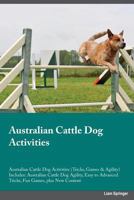 Australian Cattle Dog Activities Australian Cattle Dog Activities (Tricks, Games & Agility) Includes: Australian Cattle Dog Agility, Easy to Advanced 1526902729 Book Cover
