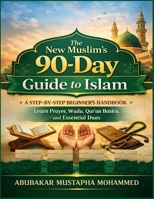 The New Muslim’s 90-Day Guide to Islam: A Step-by-Step Beginner’s Handbook to Learn Prayer, Wudu, Qur’an Basics, and Essential Duas with Illustraions (The New Muslim Success Series) B0GVD83WN4 Book Cover