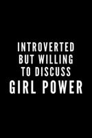 Introverted But Willing To Discuss Girl Power: Journal Gift For Her The Feminist - Softback Writing Book Notebook (6 x 9) 120 Lined Pages 1698885113 Book Cover