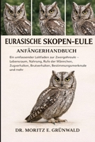 Eurasische Skopen-Eule - Anfängerhandbuch: Ein umfassender Leitfaden zur Zwergohreule - Lebensraum, Nahrung, Rufe der Männchen, Zugverhalten, ... Bestimmungsmerkmale und mehr (German Edition) B0GP28JYNY Book Cover