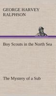 BOY SCOUTS IN THE NORTH SEA or The Mystery of a Sub 149960498X Book Cover