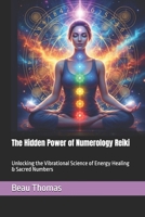The Hidden Power of Numerology Reiki: Unlocking the Vibrational Science of Energy Healing & Sacred Numbers B0GNZ4626S Book Cover