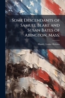 Some Descendants of Samuel Blake and Susan Bates of Abington, Mass. 1172092567 Book Cover