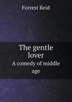 The Gentle Lover - A Comedy Of Middle Age 1021458015 Book Cover