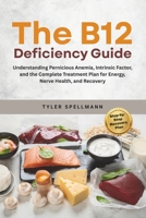 The B12 Deficiency Guide: Understanding Pernicious Anemia, Intrinsic Factor, and the Complete Treatment Plan for Energy, Nerve Health, and Recovery B0H8SJTRWF Book Cover