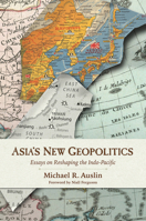 Asia's New Geopolitics: Essays on Reshaping the Indo-Pacific 0817923241 Book Cover