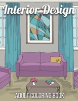 Interior Design Adult Coloring Book: An Adult Coloring Book with Inspirational Home Designs, Fun Room Ideas, and Beautifully Decorated Houses for Rela B091NQJ3BR Book Cover