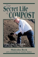 The Secret Life of Compost: A "How-To" &amp; "Why" Guide to Composting-Lawn, Garden, Feedlot or Farm 0911311521 Book Cover