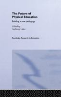The Future of Physical Education: Building a New Pedagogy 1138974870 Book Cover