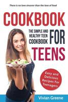 Cookbook For Teens: The Simple and Healthy Teen Cookbook 1540399532 Book Cover