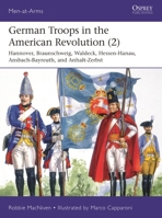 German Troops in the American Revolution (2): Braunschweig, Waldeck, Hessen-Hanau, Ansbach-Bayreuth, and Anhalt-Zerbst 1472840194 Book Cover
