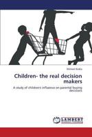 Children- the real decision makers: A study of children's influence on parental buying decisions 3659425702 Book Cover