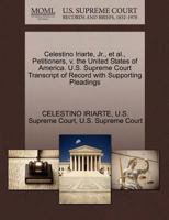 Celestino Iriarte, Jr., et al., Petitioners, v. the United States of America. U.S. Supreme Court Transcript of Record with Supporting Pleadings 1270389874 Book Cover