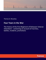 Four Years in the War: The history of the First Regiment of Delaware Veteran Volunteers - containing an account of marches, battles, incidents, promotions 3337842747 Book Cover