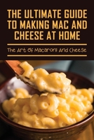 The Ultimate Guide To Making Mac And Cheese At Home: The Art Of Macaroni And Cheese: Guide On Traditional Homemade Baked Macaroni And Cheese B097X4R8DJ Book Cover