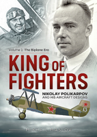 King of Fighters: Nikolay Polikarpov and His Aircraft Designs 1911628852 Book Cover