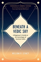 Beneath a Vedic Sky: A Beginner's Guide to the Astrology of Ancient India 1837822166 Book Cover
