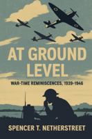 At Ground Level: War-time Reminiscences, 1939-1946 1919406409 Book Cover