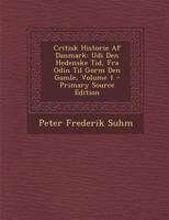 Critisk Historie Af Danmark: Udi Den Hedenske Tid, Fra Odin Til Gorm Den Gamle, Volume 1 - Primary Source Edition 1147908834 Book Cover