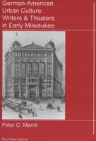 German-American Urban Culture: Writers & Theaters in Early Milwaukee (Studies of the Max Kade Institute for German-American Studies) 0924119039 Book Cover