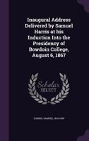 Inaugural address delivered by Samuel Harris at his induction into the presidency of Bowdoin college, August 6, 1867 3337125530 Book Cover