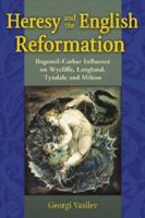 Heresy and the English Reformation: Bogomil-Cathar Influence on Wycliffe, Langland, Tyndale and Milton 0786430052 Book Cover