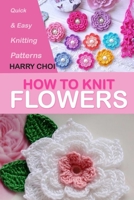 How to Knit Flowers: Quick & Easy Knitting Patterns B08CJNYJF7 Book Cover