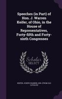 Speeches (in Part) of Hon. J. Warren Keifer, of Ohio: In the House of Representatives, Forty-Fifth and Forty-Sixth Congresses, and Certain Parliamentary Decisions Made by Him as Speaker of the Forty-S 117895093X Book Cover