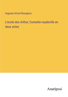 L'ecole des Arthur; Comedie-vaudeville en deux actes (French Edition) 3382739666 Book Cover