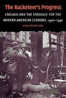 The Racketeer's Progress: Chicago and the Struggle for the Modern American Economy, 1900-1940 0521124506 Book Cover