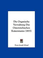 Die Organische Verwaltung Des Osterreichischen Kaiserstaates (1855) 1160870101 Book Cover