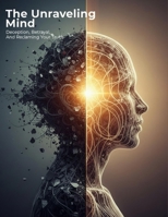 The Unraveling Mind: Deception, Betrayal, And Reclaiming Your Truth B0HG626DSC Book Cover