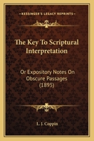 The Key To Scriptural Interpretation: Or Expository Notes On Obscure Passages 1104495163 Book Cover