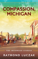 Compassion, Michigan: The Ironwood Stories 1615995277 Book Cover